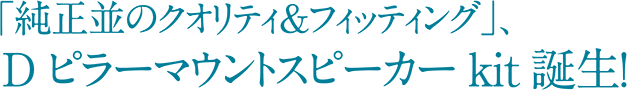 「純正並のクオリティ＆フィッティング」、Dピラーマウントスピーカーkit誕生！