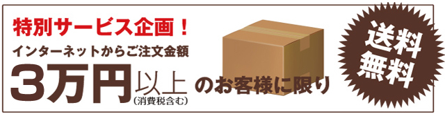 特別サービス企画！インターネットからご注文金額3万円以上のお客様に限り送料無料